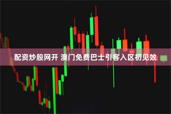 配资炒股网开 澳门免费巴士引客入区初见效
