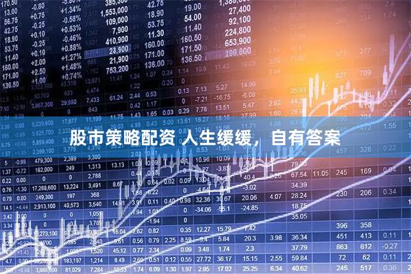 股市策略配资 人生缓缓，自有答案